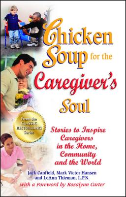 Chicken Soup for the Caregiver’s Soul: Stories to Inspire Caregivers in the Home, Community and the World