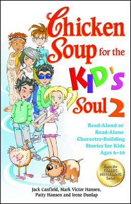 Chicken Soup for the Kid’s Soul 2: Read-Aloud or Read-Alone Character-Building Stories for Kids Ages 6-10