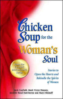 Chicken Soup for the Woman’s Soul: Stories to Open the Hearts and Rekindle the Spirits of Women