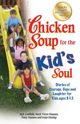 Chicken Soup for the Kid’s Soul: Stories of Courage, Hope and Laughter for Kids Ages 8-12