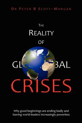 The Reality of Global Crises: Why Good Beginnings Are Ending Badly and Leaving World-leaders Increasingly Powerless