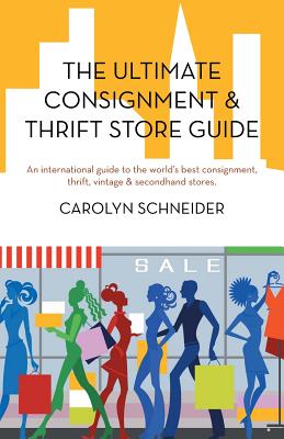 The Ultimate Consignment & Thrift Store Guide: An International Guide to the World’s Best Consignment, Thrift, Vintage & Secondhand Stores.