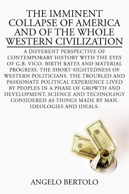 The Imminent Collapse of America and of the Whole Western Civilization: A Different Perspective of Contemporary History with the Eyes of G.B