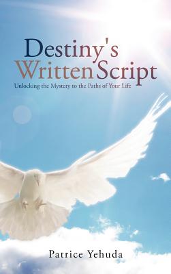 Destiny’s Written Script: Unlocking the Mystery to the Paths of Your Life