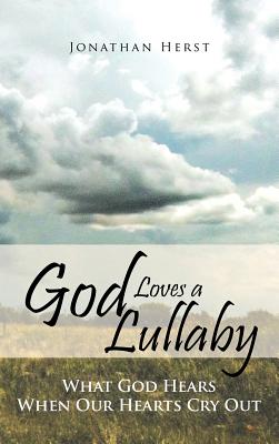 God Loves a Lullaby: What God Hears When Our Hearts Cry Out