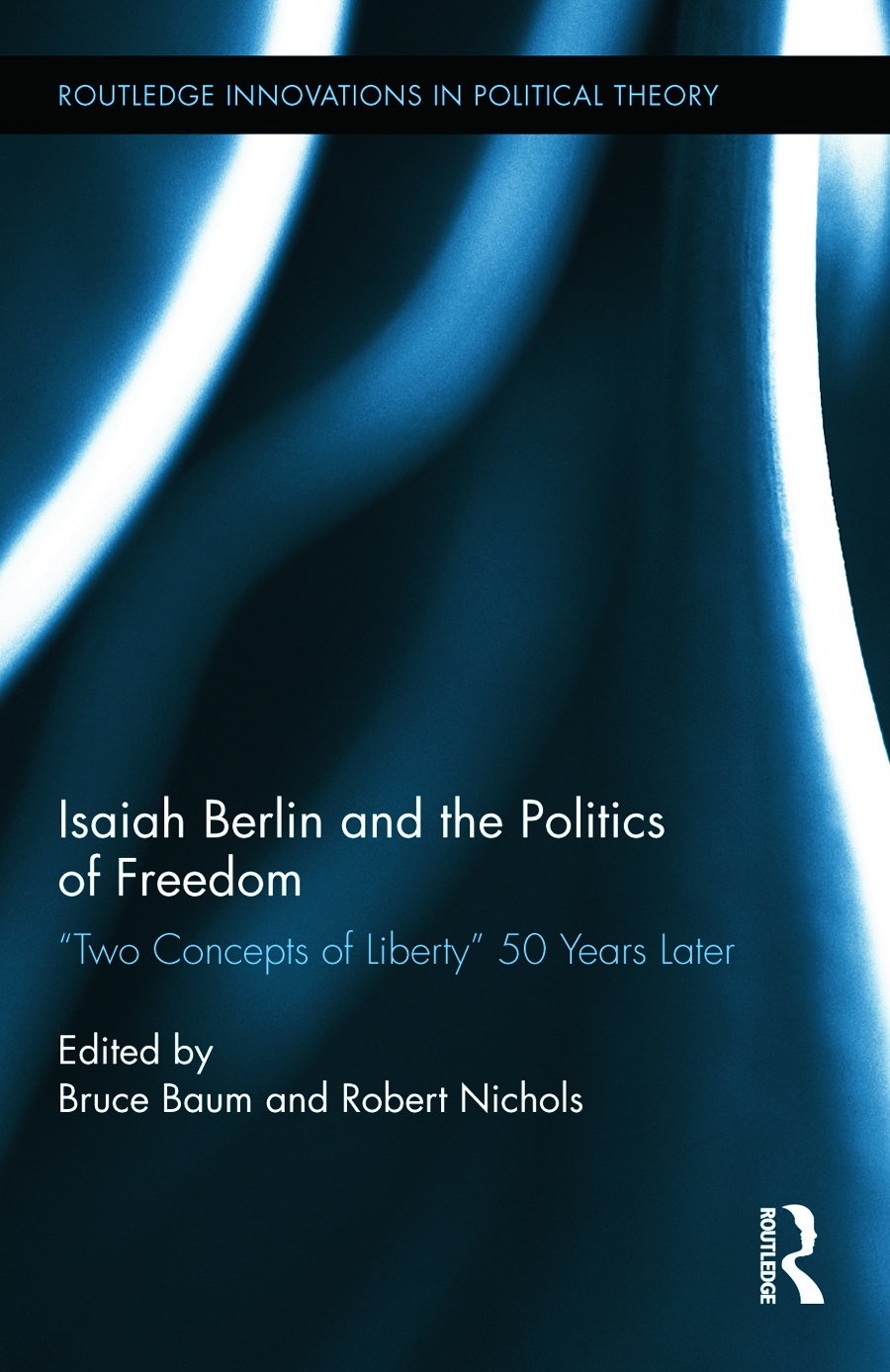 Isaiah Berlin and the Politics of Freedom: Two Concepts of Liberty 50 Years Later