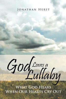 God Loves a Lullaby: What God Hears When Our Hearts Cry Out