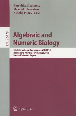Algebraic and Numeric Biology: 4th International Conference, ANB 2010, Hagenberg, Austria, July 31 - August 2, 2010, Revised Sel