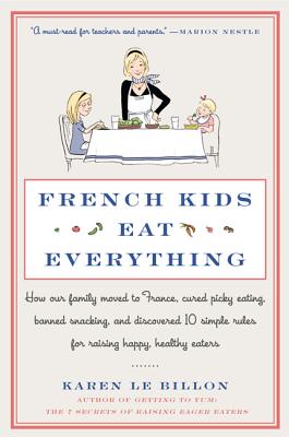 French Kids Eat Everything: How Our Family Moved to France, Cured Picky Eating, Banned Snacking, and Discovered 10 Simple Rules
