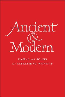 Ancient & Modern: Hymns and Songs for Refreshing Worship: Full Music Edition