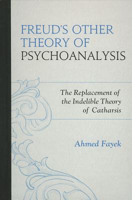 Freud’s Other Theory of Psychoanalysis: The Replacement for the Indelible Theory of Catharsis