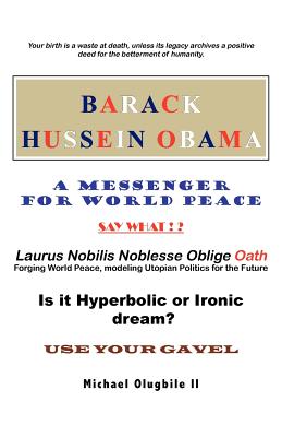 Barack Hussein Obama - A Messenger for World Peace: Laurus Nobilis Noblesse Oblige Oath -Forging World Peace