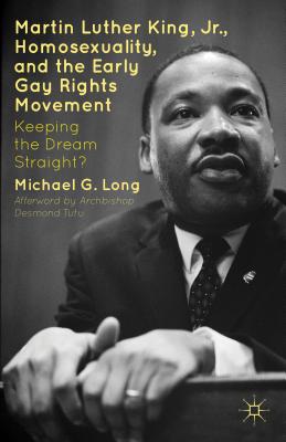 Martin Luther King, Jr., Homosexuality, and the Early Gay Rights Movement: Keeping the Dream Straight?