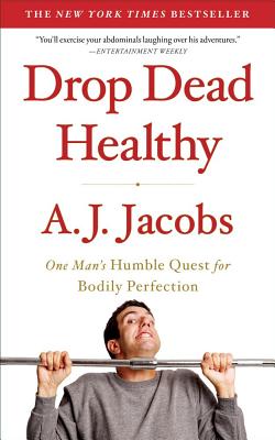 Drop Dead Healthy: One Man’s Humble Quest for Bodily Perfection