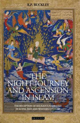 The Night Journey and Ascension in Islam: The Reception of Religious Narrative in Sunni, Shi’i and Western Culture