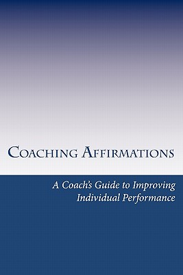 Coaching Affirmations: A Coach’s Guide to Improving Individual Performance
