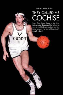 They Called Me Cochise: From the Rhody Rams to the L.a. Lakers to the European Championship During the Hippie Generation, and th