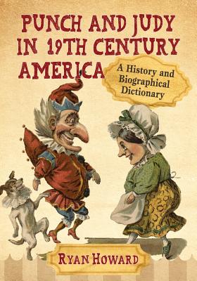 Punch and Judy in 19th Century America: A History and Biographical Dictionary