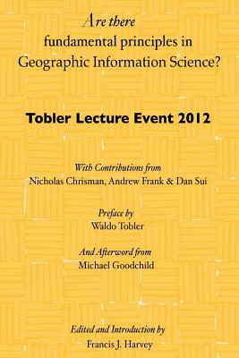 Are There Fundamental Principles in Geographic Information Science?: Tobler Lecture Event 2012