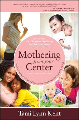 Mothering from Your Center: Tapping Your Body’s Natural Energy for Pregnancy, Birth, and Parenting