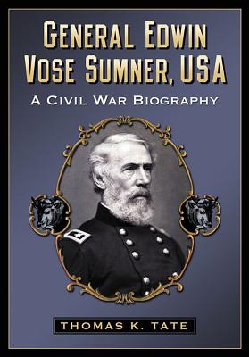 General Edwin Vose Sumner, USA: A Civil War Biography
