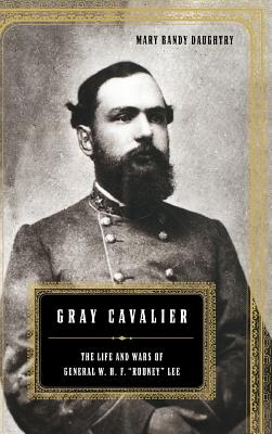 Gray Cavalier: The Life and Wars of General William H.F. Rooney Lee