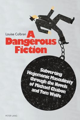 A Dangerous Fiction: Subverting Hegemonic Masculinity Through the Novels of Michael Chabon and Tom Wolfe