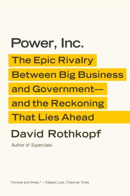 Power, Inc.: The Epic Rivalry Between Big Business and Government-and the Reckoning That Lies Ahead