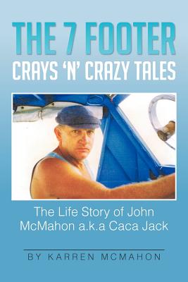 The 7 Footer Crays ’n’ Crazy Tales: The Life Story of John Mcmahon A.k.a Caca Jack