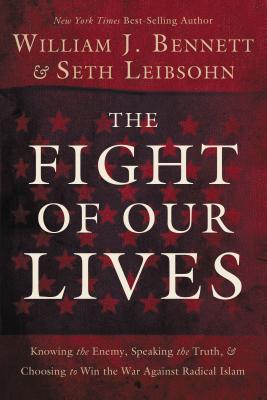 The Fight of Our Lives: Knowing the Enemy, Speaking the Truth & Choosing to Win the War Against Radical Islam