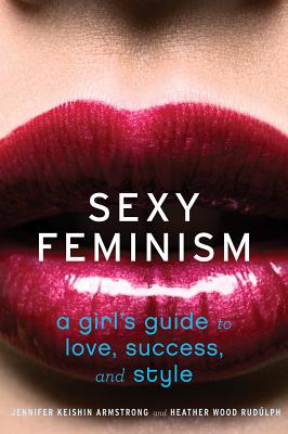 Sexy Feminism: A Girl’s Guide to Love, Success, and Style