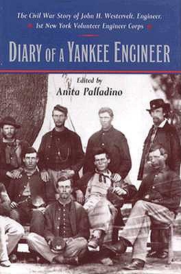 Diary of a Yankee Engineer: The Civil War Story of John H. Westervelt, Engineer, 1st New York Volunteer Engineer Corps