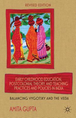 Early Childhood Education, Postcolonial Theory, and Teaching Practices and Policies in India: Balancing Vygotsky and the Veda