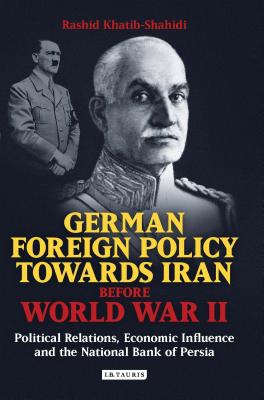 German Foreign Policy Towards Iran Before World War II: Political Relations, Economic Influence and the National Bank of Persia