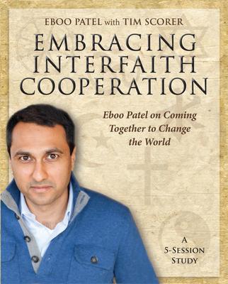 Embracing Interfaith Cooperation Participant’s Workbook: Eboo Patel on Coming Together to Change the World