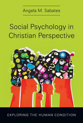 Social Psychology in Christian Perspective: Exploring the Human Condition