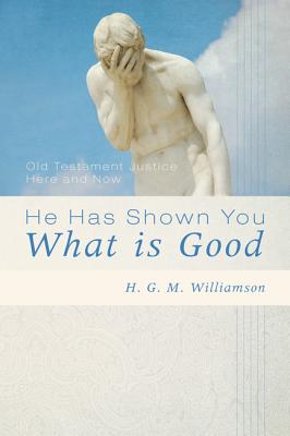 He Has Shown You What Is Good: Old Testament Justice Here and Now