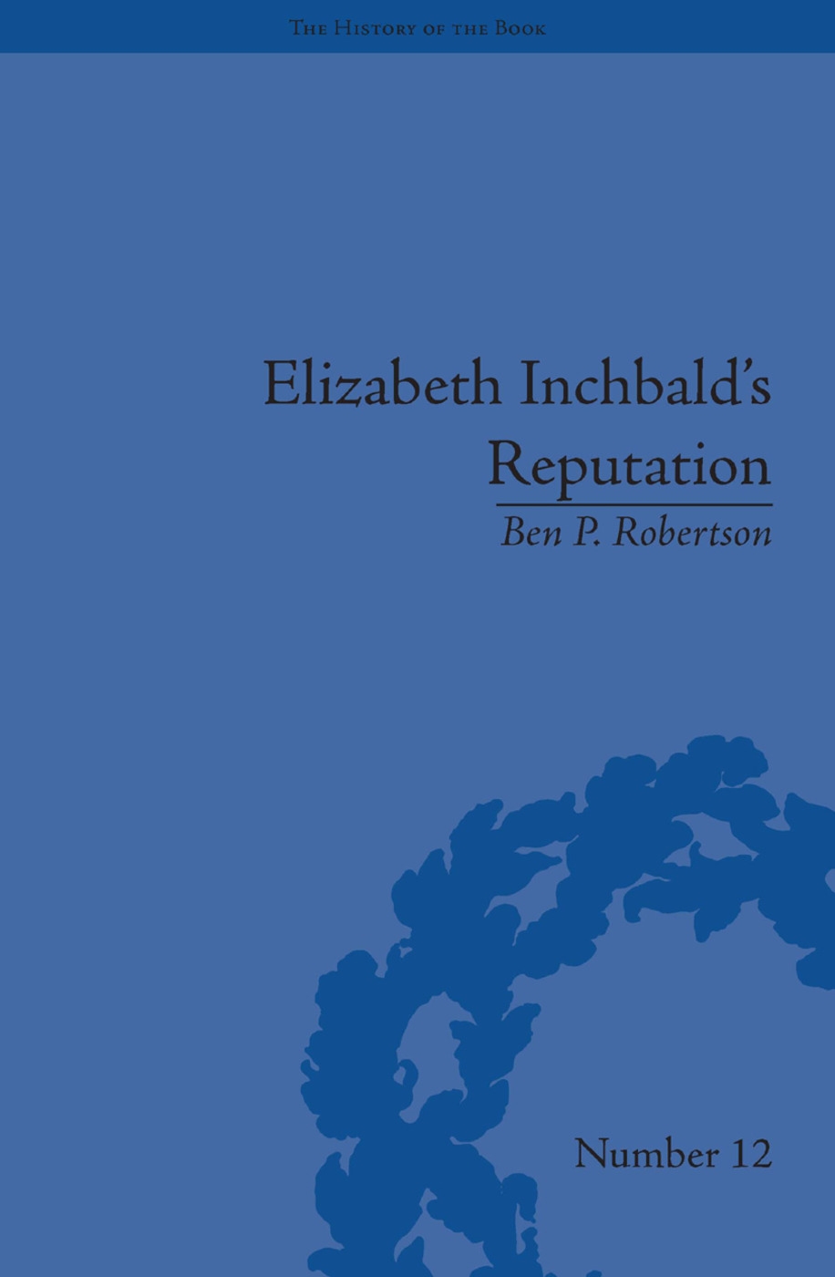 Elizabeth Inchbald’s Reputation: A Publishing and Reception History
