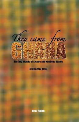 They Came from Ghana: the Two Worlds of Kwame and Kwabena Boaten: A Historical Novel