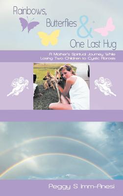 Rainbows, Butterflies & One Last Hug: A Mother’s Spiritual Journey Losing Two Children to Cystic Fibrosis