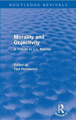 Morality and Objectivity (Routledge Revivals): A Tribute to J. L. MacKie