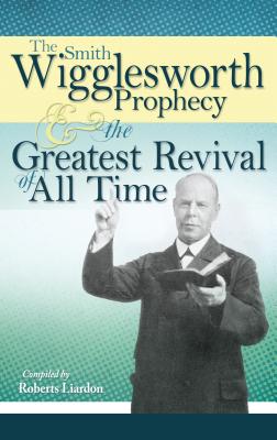 The Smith Wigglesworth Prophecy & Great Revival of All Time