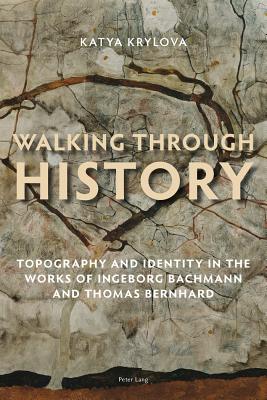 Walking Through History: Topography and Identity in the Works of Ingeborg Bachmann and Thomas Bernhard