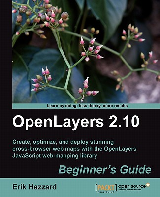 OpenLayers 2.10: Beginner’s Guide: Create, Optimize, and Deploy Stunning Cross-Browser Web Maps with OpenLayers JavaScript Web-