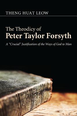 The Theodicy of Peter Taylor Forsyth: A Crucial Justification of the Ways of God to Man