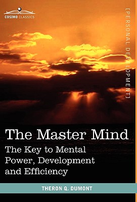 The Master Mind: The Key to Mental Power, Development and Efficiency