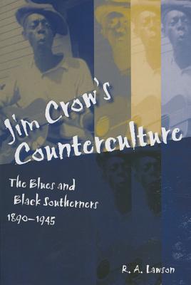 Jim Crow’s Counterculture: The Blues and Black Southerners, 1890-1945