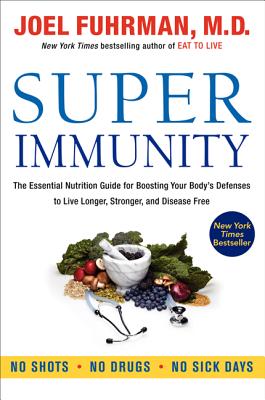 Super Immunity: The Essential Nutrition Guide for Boosting Your Body’s Defenses to Live Longer, Stronger, and Disease Free