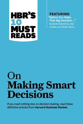 Hbr’s 10 Must Reads on Making Smart Decisions (with Featured Article before You Make That Big Decision... by Daniel Kahneman, Dan Lovallo, and Olivi