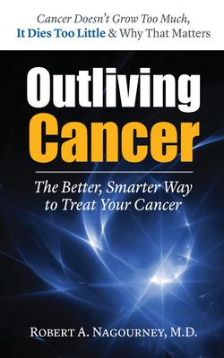 Outliving Cancer: The Better, Smarter Way to Treat Your Cancer